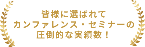 皆様に選ばれてカンファレンス・セミナーの圧倒的な実績数!